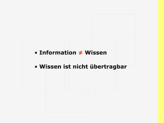 Information  ≠  Wissen Wissen ist nicht übertragbar 