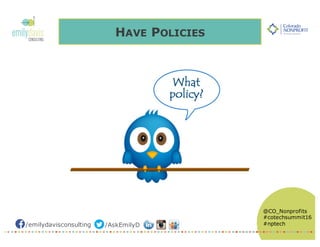 /emilydavisconsulting /AskEmilyD
@CO_Nonprofits
#cotechsummit16
#nptech
HAVE POLICIES
 