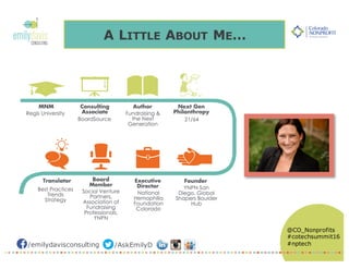 /emilydavisconsulting /AskEmilyD
@CO_Nonprofits
#cotechsummit16
#nptech
A LITTLE ABOUT ME…
 