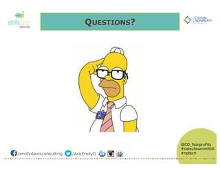 /emilydavisconsulting /AskEmilyD
@CO_Nonprofits
#cotechsummit16
#nptech
QUESTIONS?
 