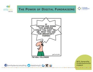 /emilydavisconsulting /AskEmilyD
@CO_Nonprofits
#cotechsummit16
#nptech
THE POWER OF DIGITAL FUNDRAISING
 