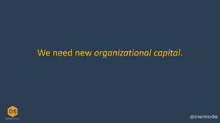 We need new organizational capital.
 