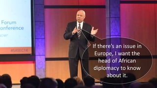 If there’s an issue in
Europe, I want the
head of African
diplomacy to know
about it.
 