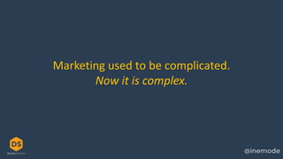 Marketing used to be complicated.
Now it is complex.
 