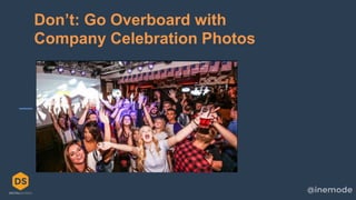 12
Don’t: Go Overboard with
Company Celebration Photos
 