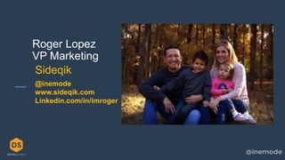 34
Roger Lopez
VP Marketing
@inemode
www.sideqik.com
Linkedin.com/in/imroger
Sideqik
 