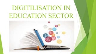 DIGITILISATION IN
EDUCATION SECTOR
 