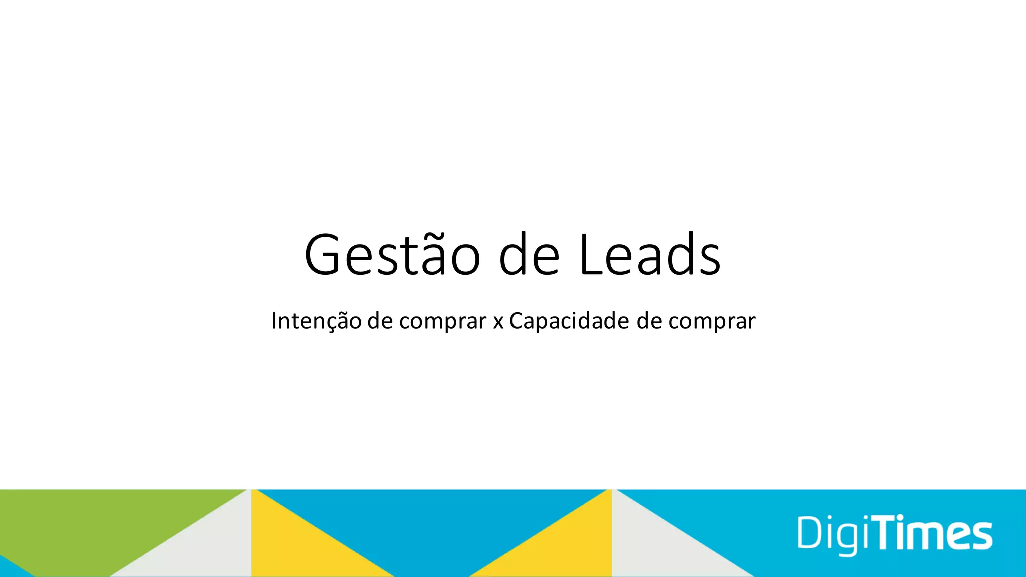 Gestão de Leads
Intenção de comprar x Capacidade de comprar