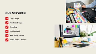 OUR SERVICES:
Logo Design
Brochure Design
Branding
Visiting Card
Web & App Design
Social Media Creative
 