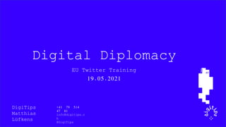 DigiTips
Matthias
Lüfkens
+41 79 514
47 81
info@digitips.c
h
@DigiTips
Digital Diplomacy
EU Twitter Training
19.05.2021
 