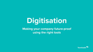 Making your company future-proof
using the right tools
Digitisation
 