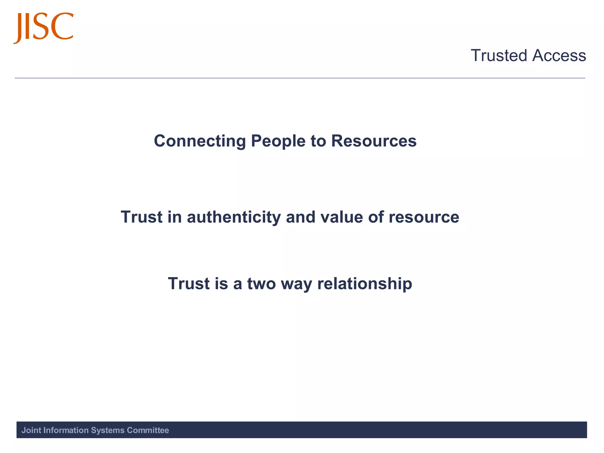 Trusted Access Connecting People to Resources Trust in authenticity and value of resource Trust is a two way relationship 