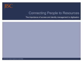 Connecting People to Resources The importance of access and identity management to digitisation 