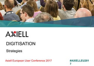 Axiell European User Conference 2017 #AXIELLEU201
7
DIGITISATION
Strategies
 