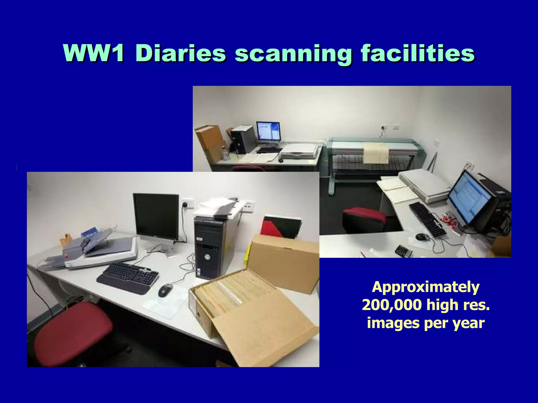 WW1 Diaries scanning facilities Approximately 200,000 high res. images per year 