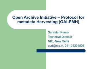 Open Archive Initiative – Protocol for metadata Harvesting (OAI-PMH) Surinder Kumar Technical Director NIC, New Delhi [email_address] , 011-24305503 