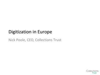 Digitization in Europe
Nick Poole, CEO, Collections Trust
 