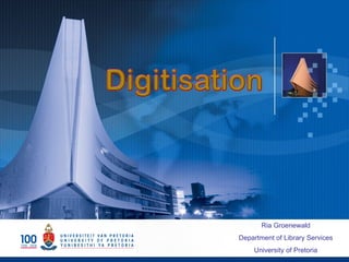 Ria Groenewald
Department of Library Services
    University of Pretoria
 