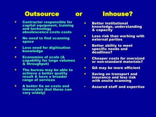 What we will cover today1. GETTING STARTEDa. Why and what to digitise?b. How (preservation/access) & Principlesc. Copyright and IP considerations (briefly)d. Resources needed; in-house or outsource?e. Process outline: from planning to long term maintenance (life-cycle)2. METHODS, CONTENT & STORAGEa. Production: file formats & standards, scanners & cameras, softwareb. Output: indexing, access, search optimisation, delivery optionsc. Storage, ongoing maintenance & management requirementsd. Just doing it, lessons learned & key issues