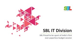 SBL IT Division
SBL Proud to be apart of India's ﬁrst
ever paperless budget session
 