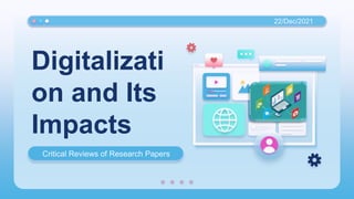 Digitalizati
on and Its
Impacts
Critical Reviews of Research Papers
22/Dec/2021
 