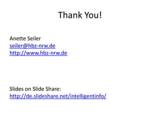 Thank You!

Anette Seiler
seiler@hbz-nrw.de
http://www.hbz-nrw.de




Slides on Slide Share:
http://de.slideshare.net/inte...