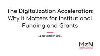 The Digitalization Acceleration:
Why It Matters for Institutional
Funding and Grants
11 November 2021
 