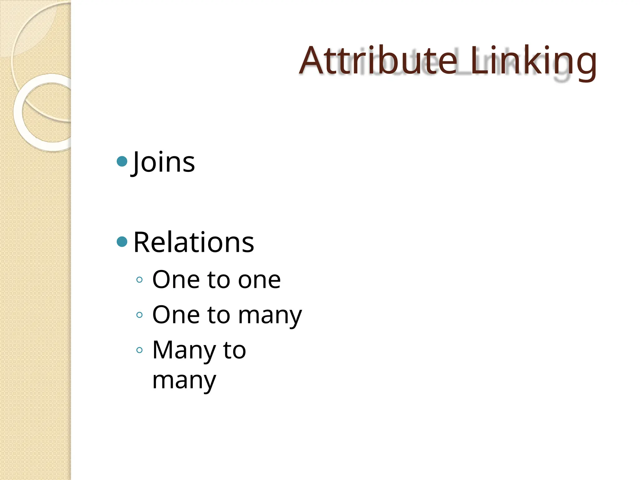 Attribute Linking
⚫Joins
⚫Relations
◦ One to one
◦ One to many
◦ Many to
many
 
