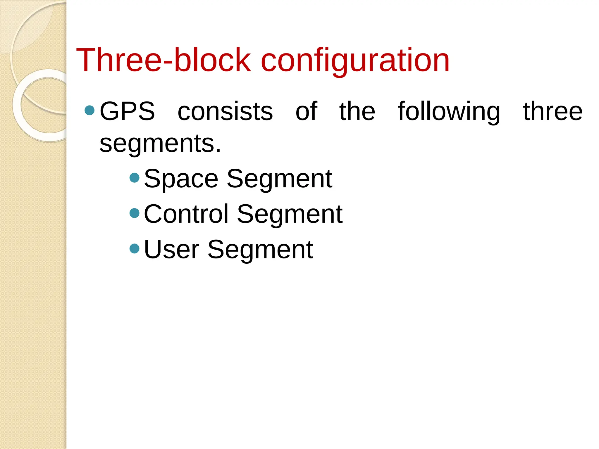 ⚫GPS consists of the following three
segments.
⚫Space Segment
⚫Control Segment
⚫User Segment
Three-block configuration
 