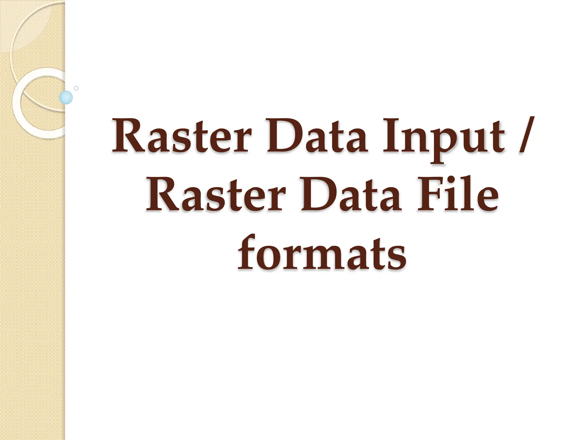 Raster Data Input /
Raster Data File
formats
 
