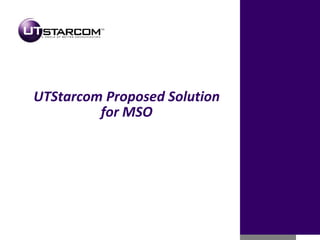 UTStarcom Proposed Solution for MSO 