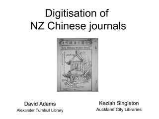 Digitisation of  NZ Chinese journals David Adams Alexander Turnbull Library Keziah Singleton Auckland City Libraries 
