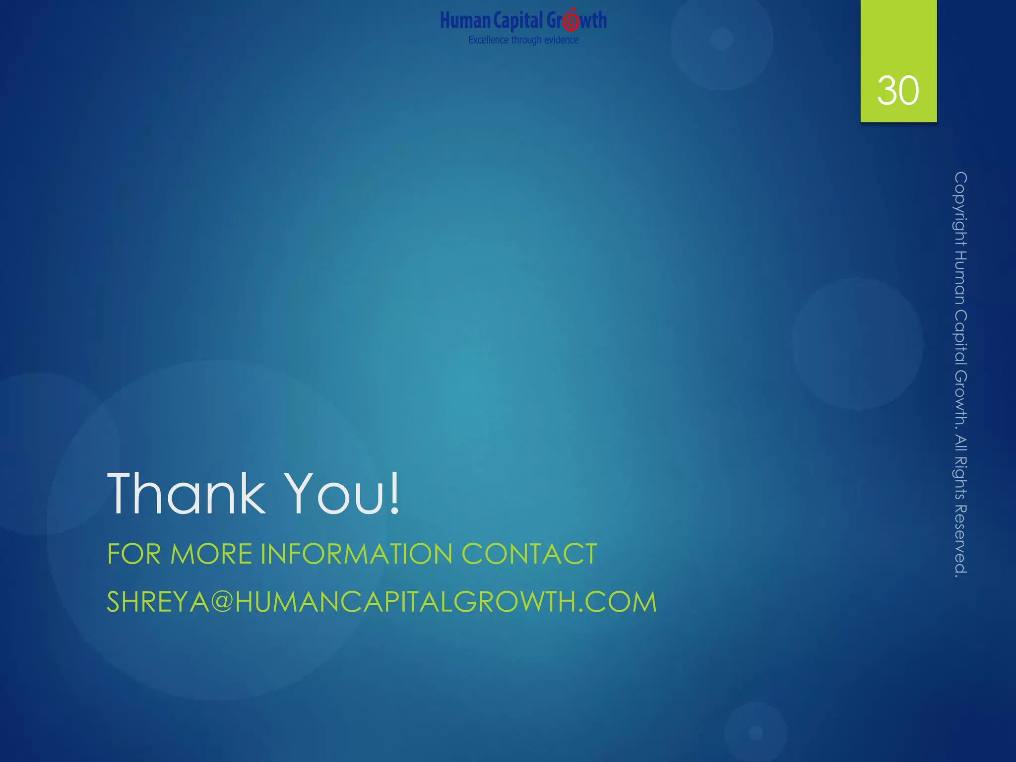 Thank You!
FOR MORE INFORMATION CONTACT
SHREYA@HUMANCAPITALGROWTH.COM
30
 