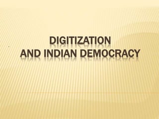 DIGITIZATION
AND INDIAN DEMOCRACY
.
 