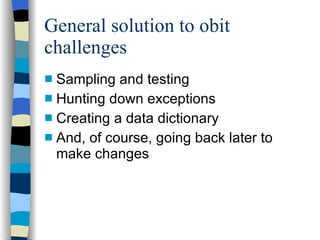 General solution to obit challenges Sampling and testing Hunting down exceptions Creating a data dictionary And, of course, going back later to make changes 