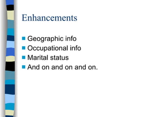 Enhancements Geographic info Occupational info Marital status And on and on and on. 