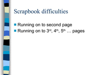 Scrapbook difficulties Running on to second page Running on to 3 rd , 4 th , 5 th  … pages 