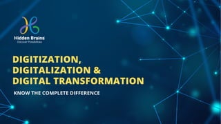 KNOW THE COMPLETE DIFFERENCE
DIGITIZATION,
DIGITALIZATION &
DIGITAL TRANSFORMATION
 