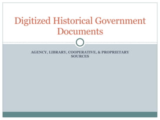 AGENCY, LIBRARY, COOPERATIVE, & PROPRIETARY SOURCES Digitized Historical Government Documents 