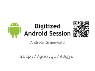 Digitized
 Android Session
   Andreas Grunewald
             

http://goo.gl/9Dqju
 