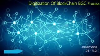 1Presentation Title | Author | Date © 2017 Capgemini. All rights reserved.
Digitization Of BlockChain BGC Process
January 2018
GE - TCG
 