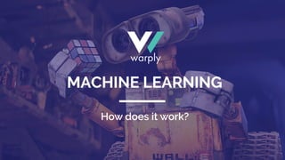 How does it work?
MACHINE LEARNING
 