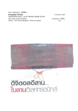 News Clipping for NSTDA
Krungthep Turakij                                  21 October 2009
'DIGITIZED ISAN -- ELECTRONIC BOOK PALM'
Thai, daily, located Thailand                   Circulation: 160000
Source: Own Source/Bangkok - Writer not named            Page     1
 