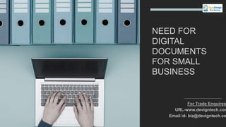 NEED FOR
DIGITAL
DOCUMENTS
FOR SMALL
BUSINESS
Email id- biz@devigntech.co
URL-www.devigntech.com
For Trade Enquires
 