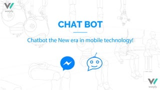 Chatbot the New era in mobile technology!
CHAT BOT
warply
warply
 