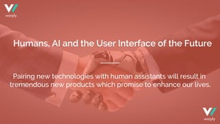 Pairing new technologies with human assistants will result in
tremendous new products which promise to enhance our lives.
...