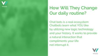 Chat bots is a real ecosystem
Chatbots learn what YOU like
by utilizing new logic technology
and your history. It works to...