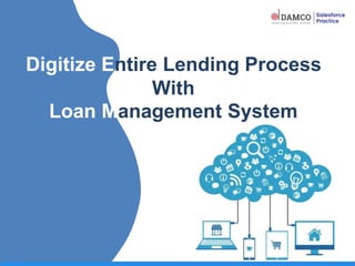 Digitize Entire Lending Process
With
Loan Management System
 