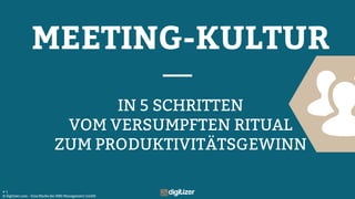 © digitizer.com – Eine Marke der NBD Management GmbH
# 1
MEETING-KULTUR
IN 5 SCHRITTEN
VOM VERSUMPFTEN RITUAL
ZUM PRODUKTIVITÄTSGEWINN
 