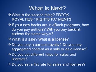 What Is Next?
 What is the second thing? EBOOK
  ROYALTIES / RIGHTS PAYMENTS
 If your new books are in eBook programs, h...